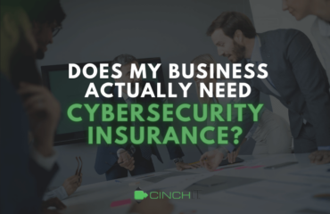 Cinch I.T. – Does My Business Actually Need Cybersecurity Insurance Does My Business Actually Need Cybersecurity Insurance - managed I.T. services, I.T. solutions, business I.T. support, I.T. support services, managed service provider - Cinch I.T.